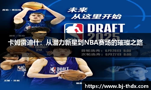 卡姆雷迪什：从潜力新星到NBA赛场的璀璨之路